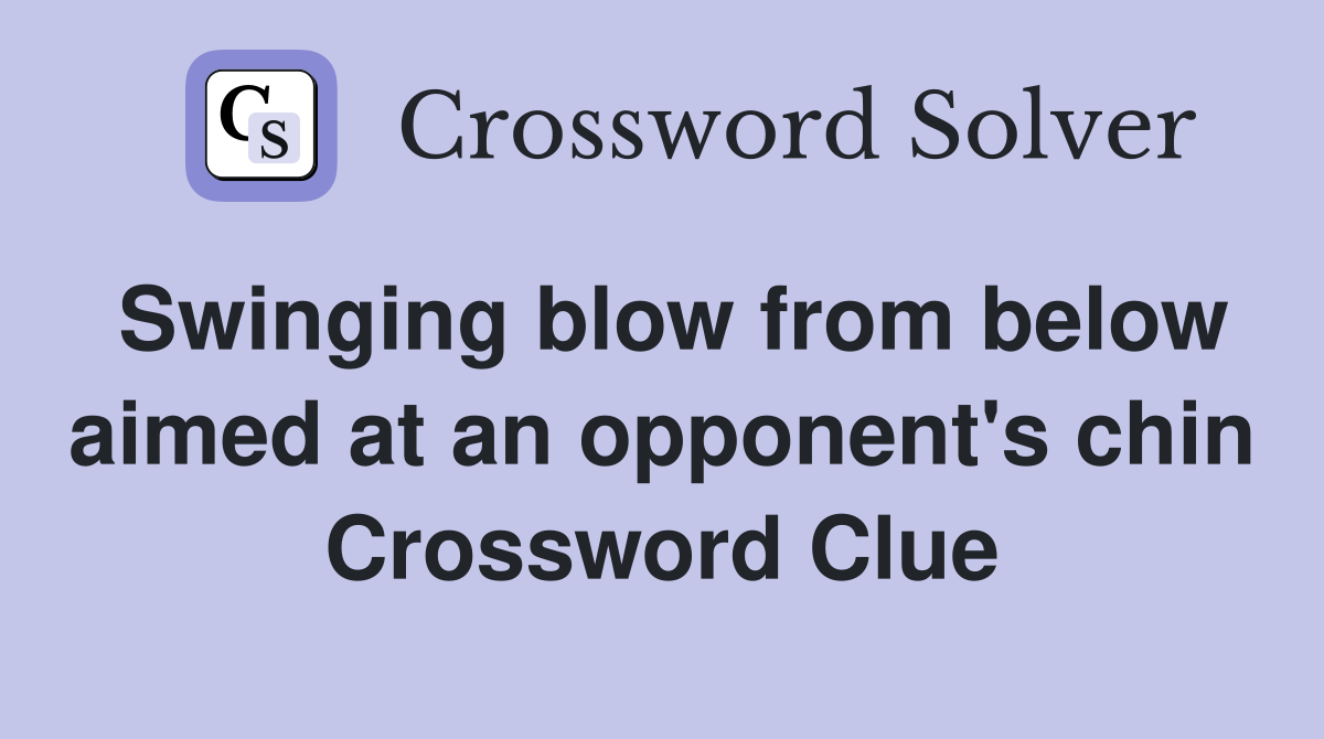 Swinging blow from below aimed at an opponent's chin Crossword Clue