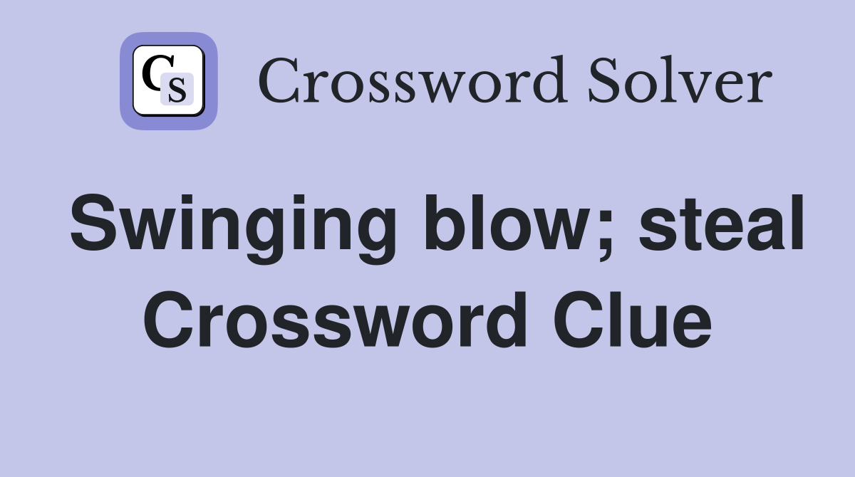 Swinging blow; steal Crossword Clue