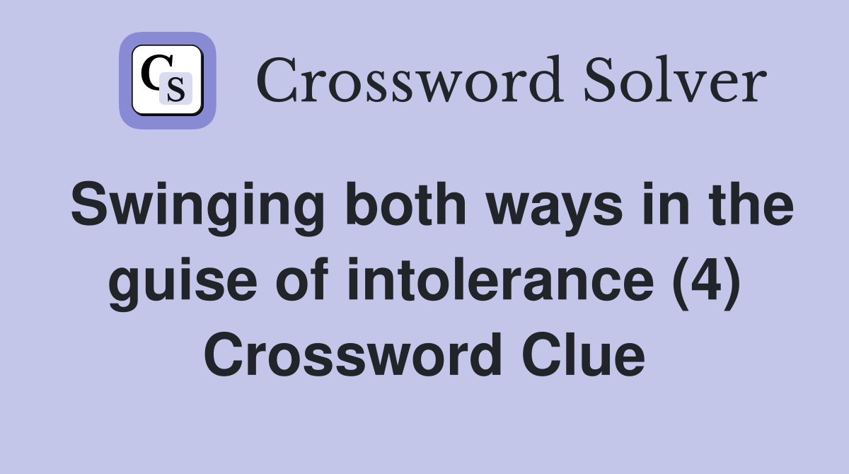 Swinging both ways in the guise of intolerance (4) Crossword Clue