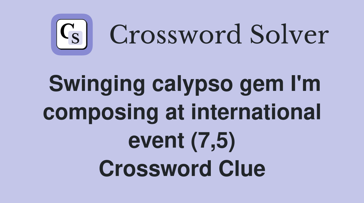 Swinging calypso gem I'm composing at international event (7,5) Crossword Clue