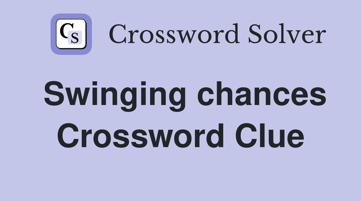Swinging chances Crossword Clue