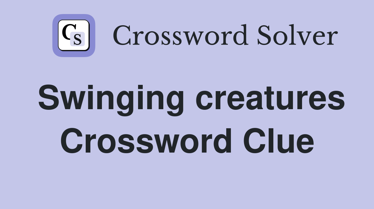 Swinging creatures Crossword Clue