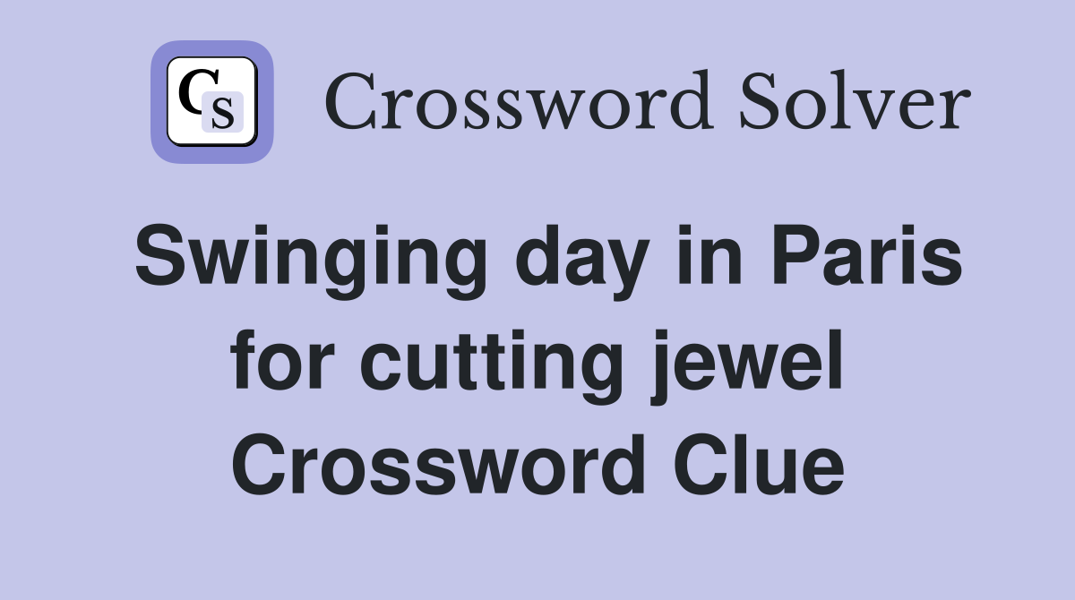 Swinging day in Paris for cutting jewel Crossword Clue