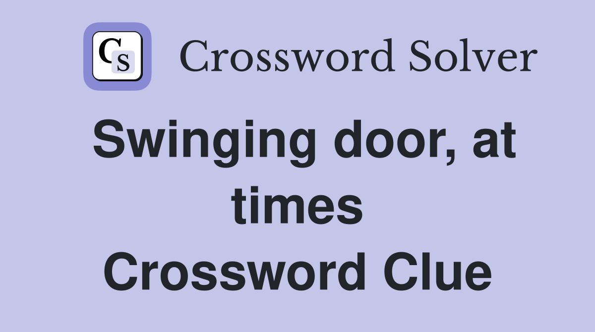 Swinging door, at times Crossword Clue