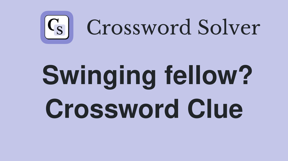 Swinging fellow? Crossword Clue