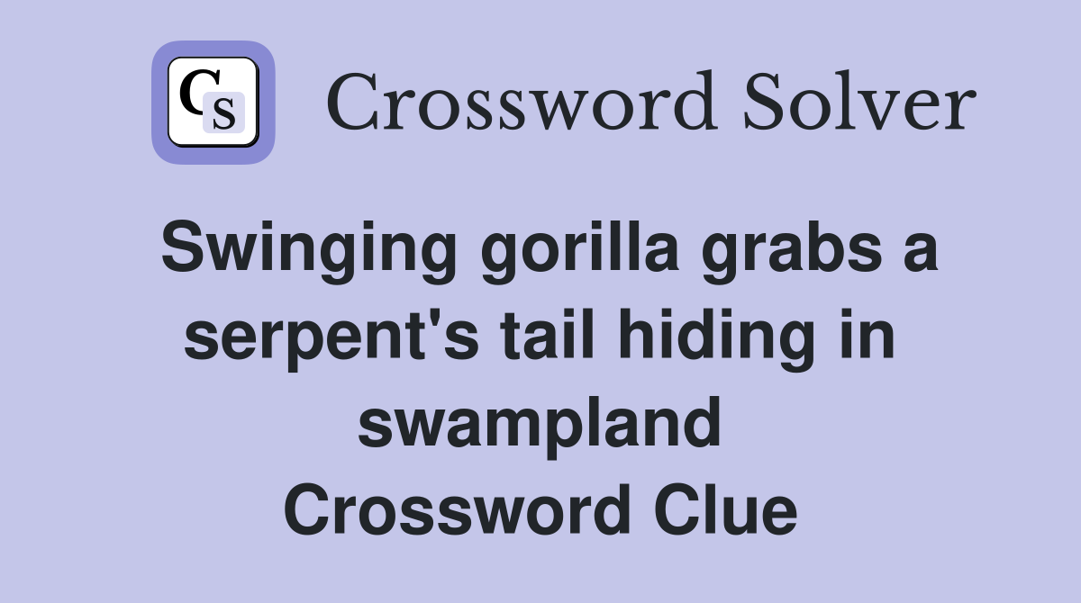 Swinging gorilla grabs a serpent's tail hiding in swampland Crossword Clue