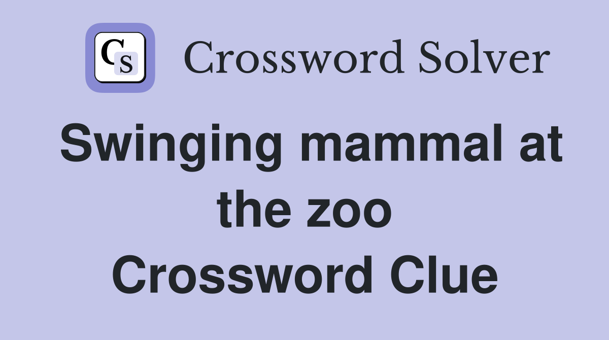 Swinging mammal at the zoo Crossword Clue