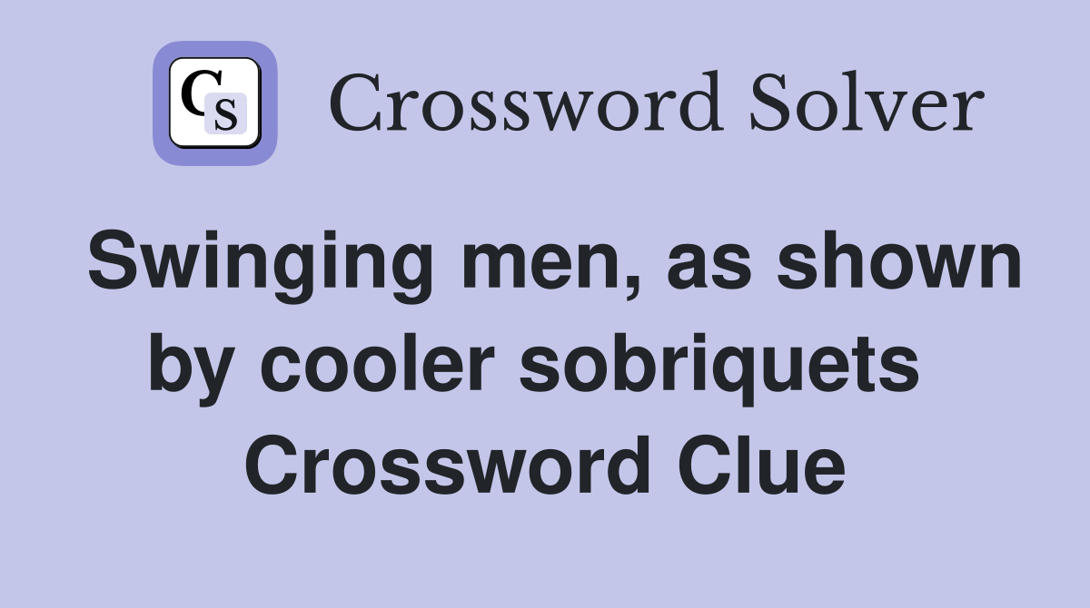 Swinging men, as shown by cooler sobriquets  Crossword Clue