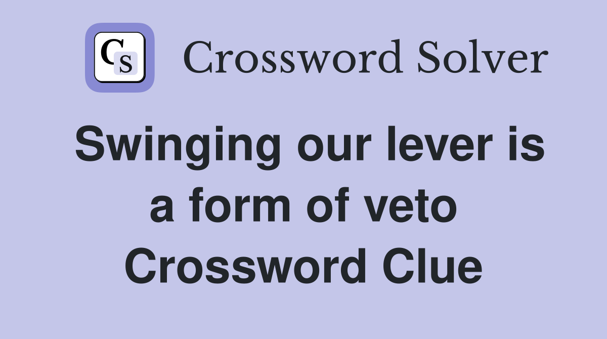 Swinging our lever is a form of veto Crossword Clue