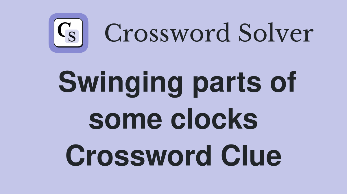 Swinging parts of some clocks Crossword Clue