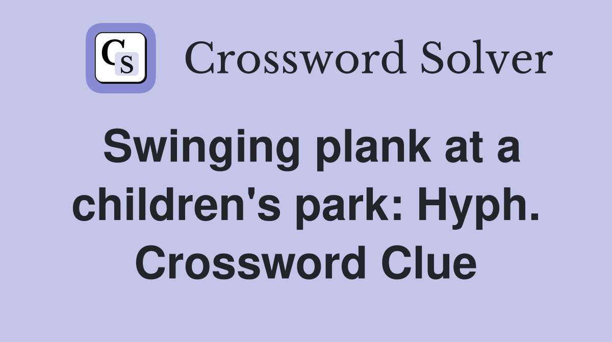 Swinging plank at a children's park: Hyph. Crossword Clue