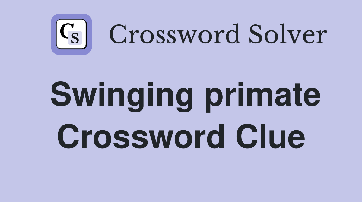 Swinging primate Crossword Clue