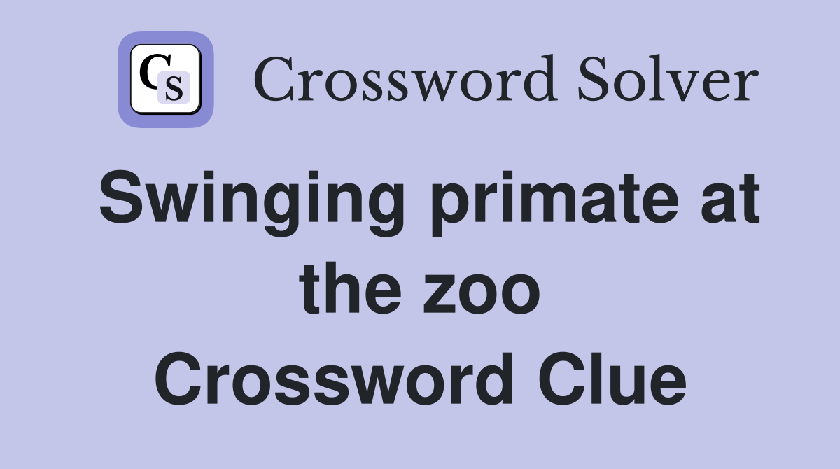 Swinging primate at the zoo Crossword Clue