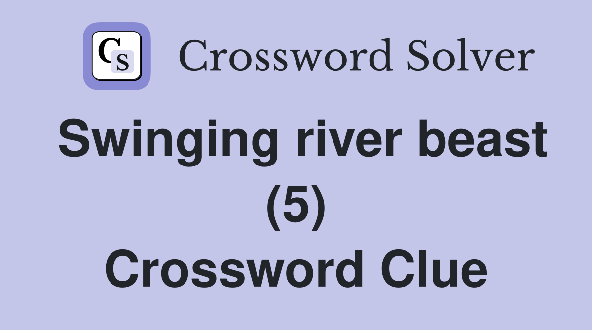 Swinging river beast (5) Crossword Clue