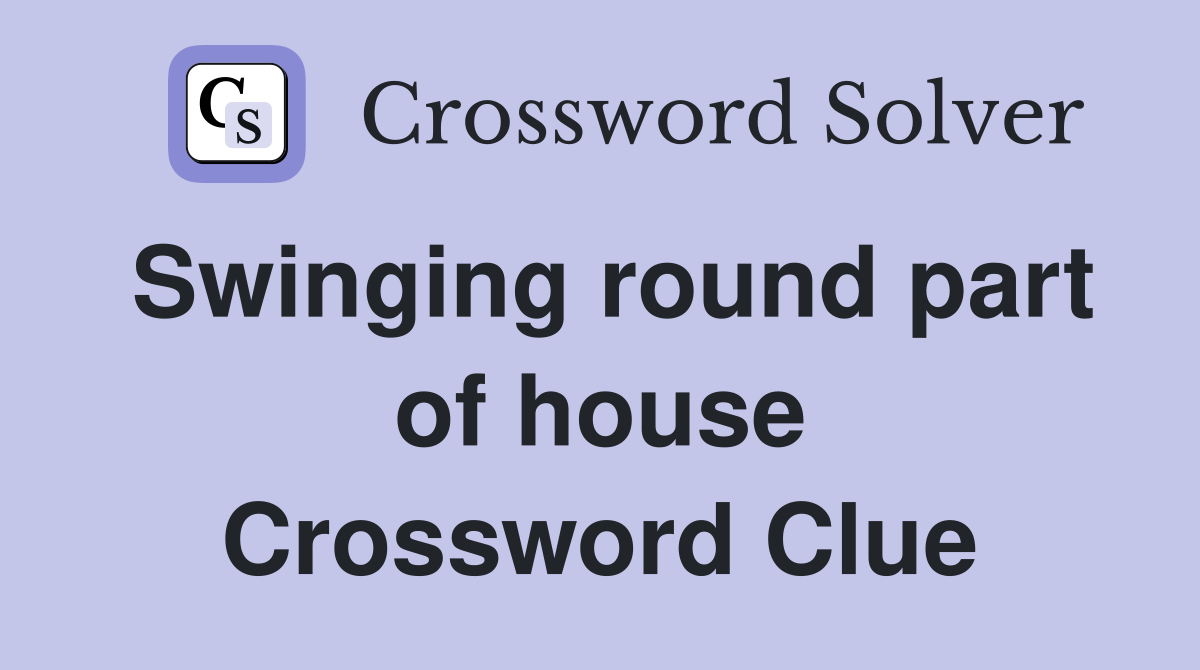 Swinging round part of house Crossword Clue