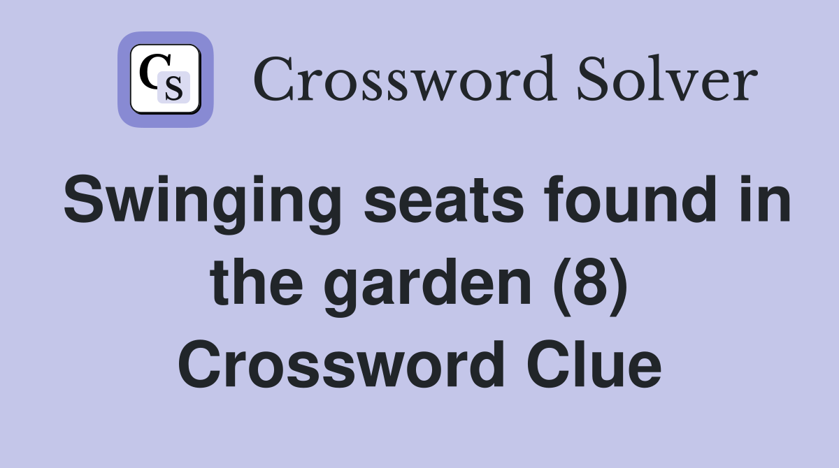 Swinging seats found in the garden (8) Crossword Clue