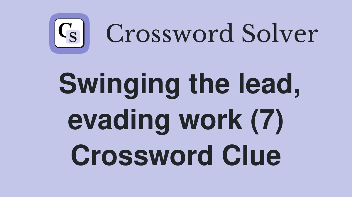 Swinging the lead, evading work (7) Crossword Clue