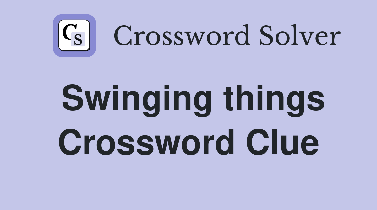 Swinging things Crossword Clue