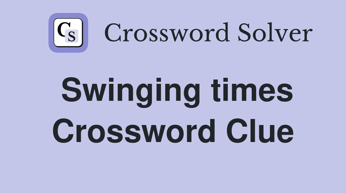Swinging times Crossword Clue