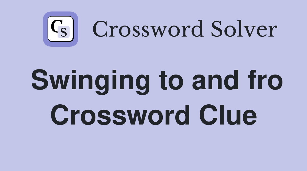 Swinging to and fro Crossword Clue