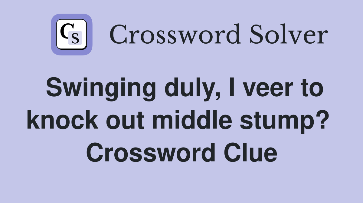 Swinging duly, I veer to knock out middle stump?  Crossword Clue