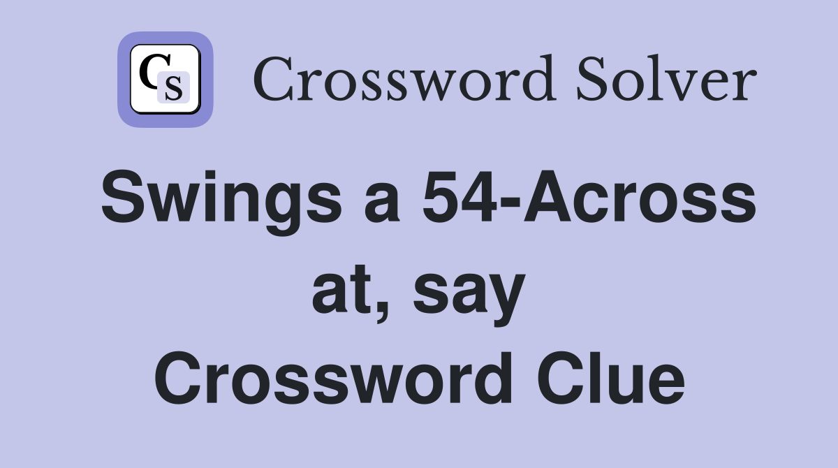 Swings a 54-Across at, say Crossword Clue