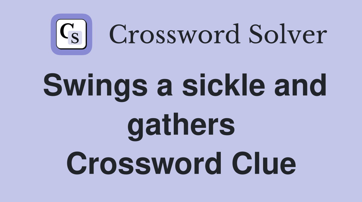 Swings a sickle and gathers Crossword Clue