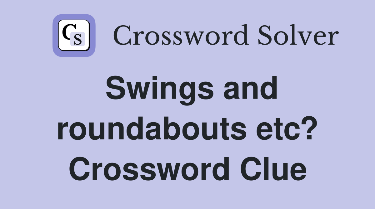Swings and roundabouts etc? Crossword Clue