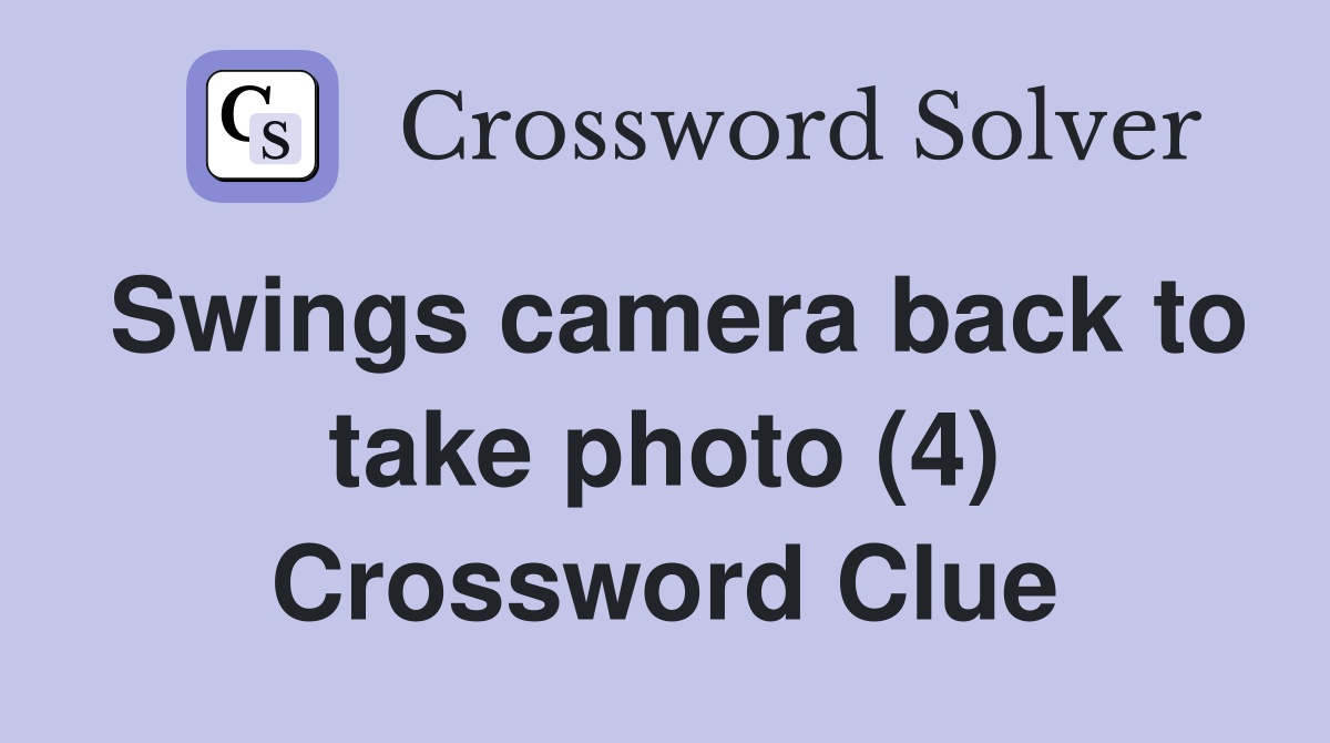 Swings camera back to take photo (4) Crossword Clue