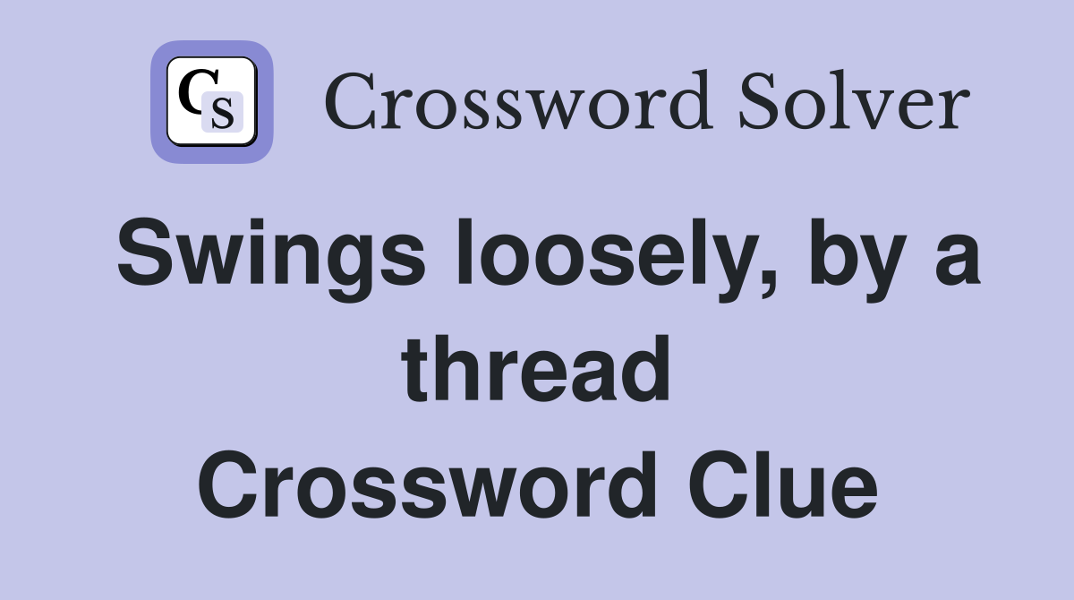 Swings loosely, by a thread Crossword Clue
