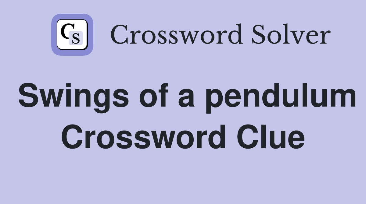Swings of a pendulum Crossword Clue