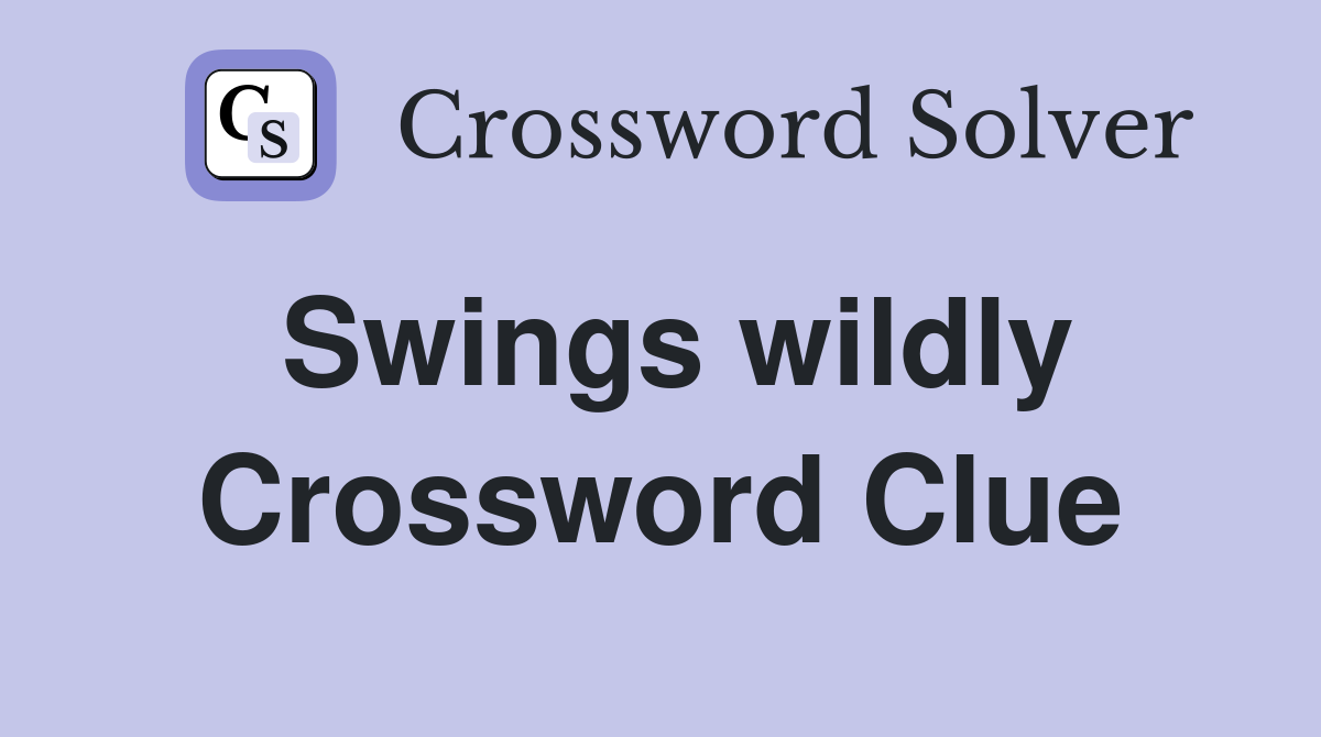 Swings wildly Crossword Clue