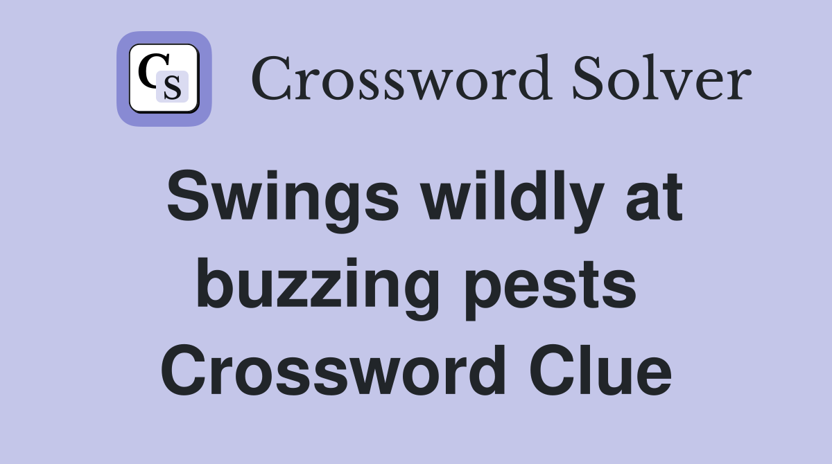 Swings wildly at buzzing pests Crossword Clue