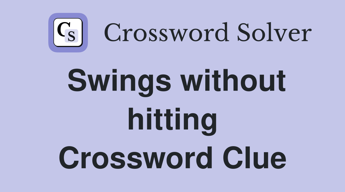 Swings without hitting Crossword Clue