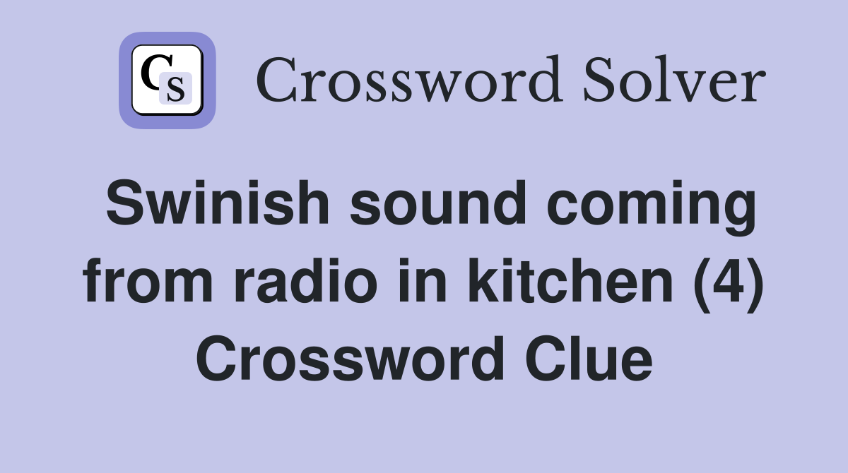 Swinish sound coming from radio in kitchen (4) Crossword Clue