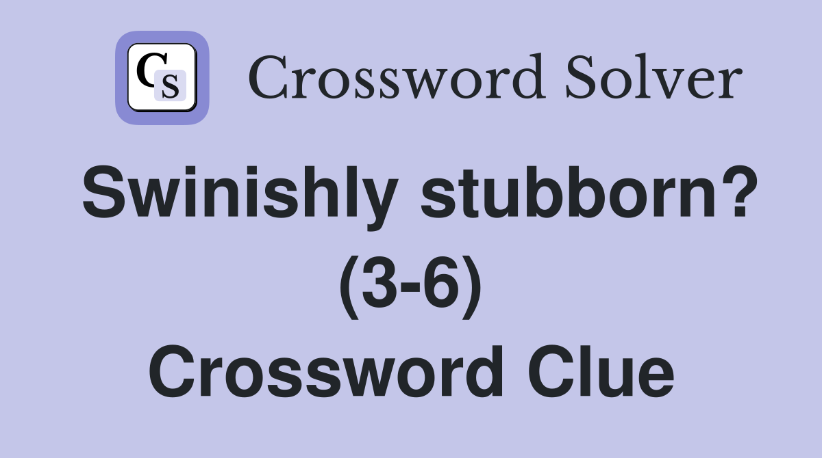 Swinishly stubborn? (3-6) Crossword Clue