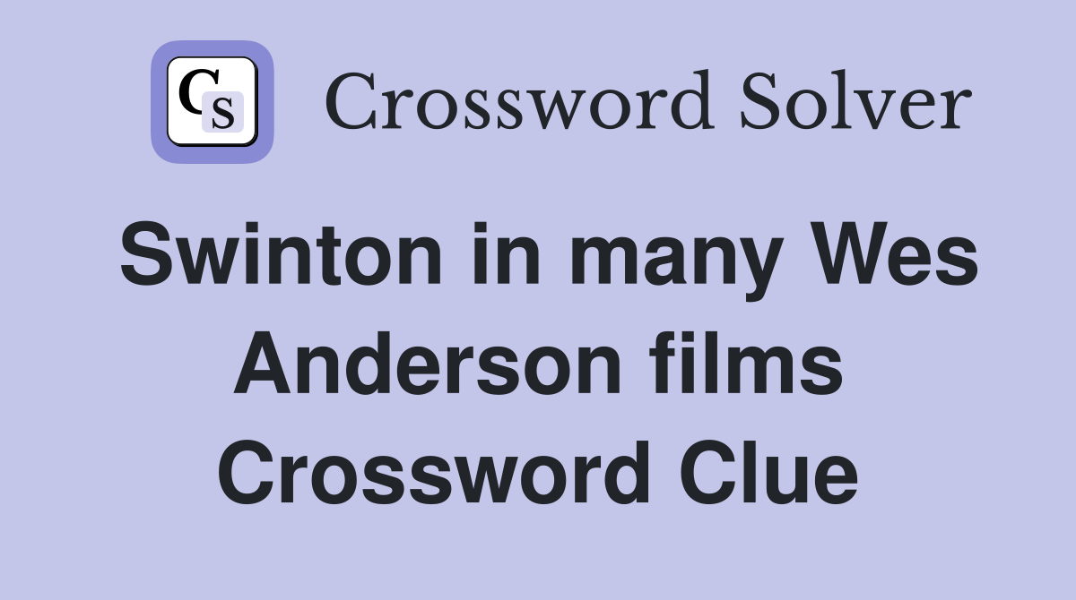 Swinton in many Wes Anderson films Crossword Clue