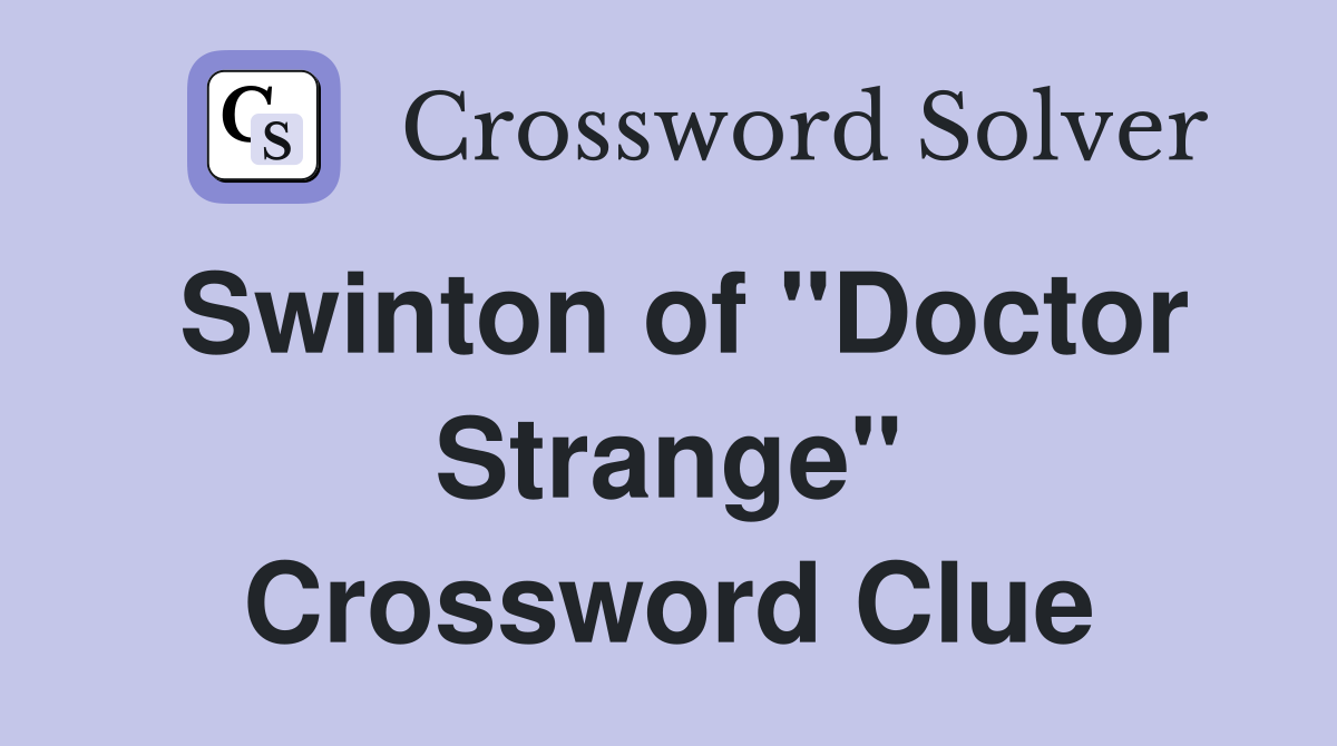 Swinton of "Doctor Strange" Crossword Clue