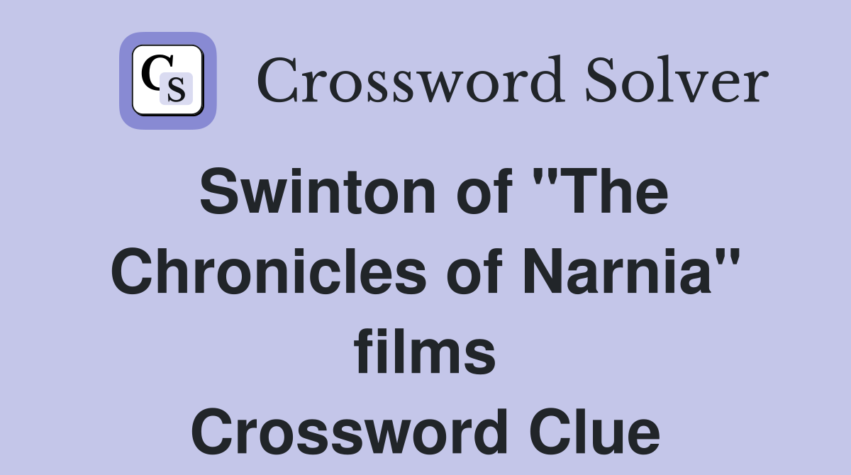Swinton of "The Chronicles of Narnia" films Crossword Clue
