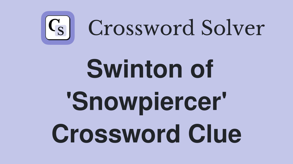 Swinton of 'Snowpiercer' Crossword Clue