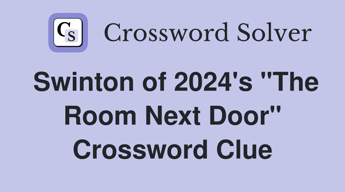Swinton of 2024's "The Room Next Door" Crossword Clue