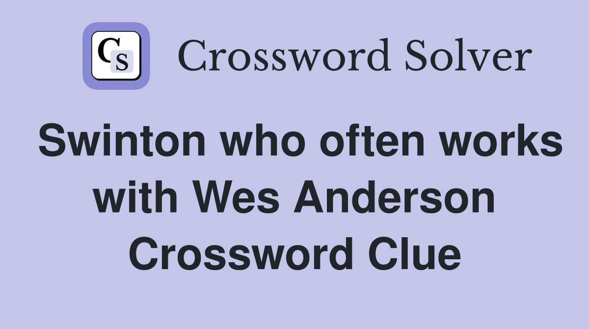 Swinton who often works with Wes Anderson Crossword Clue