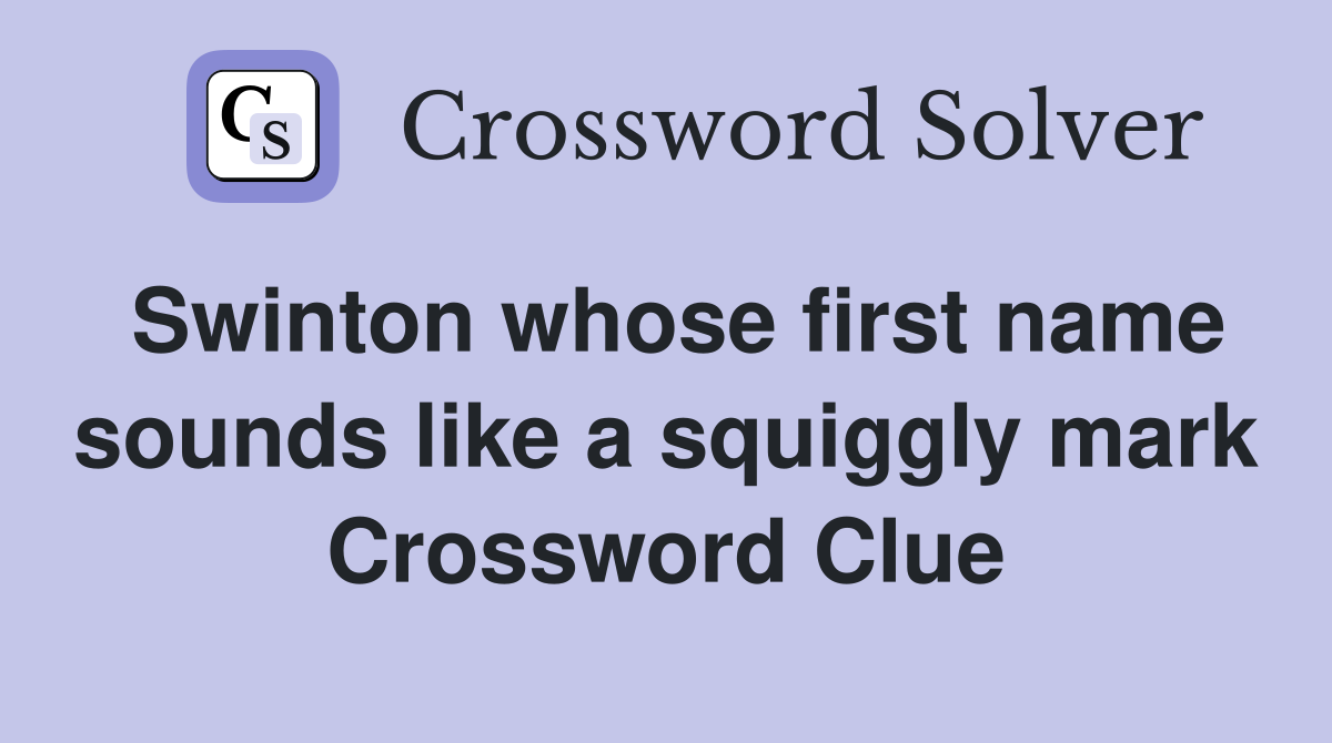 Swinton whose first name sounds like a squiggly mark Crossword Clue