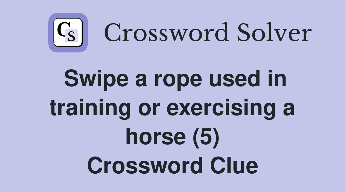 Swipe a rope used in training or exercising a horse (5) Crossword Clue