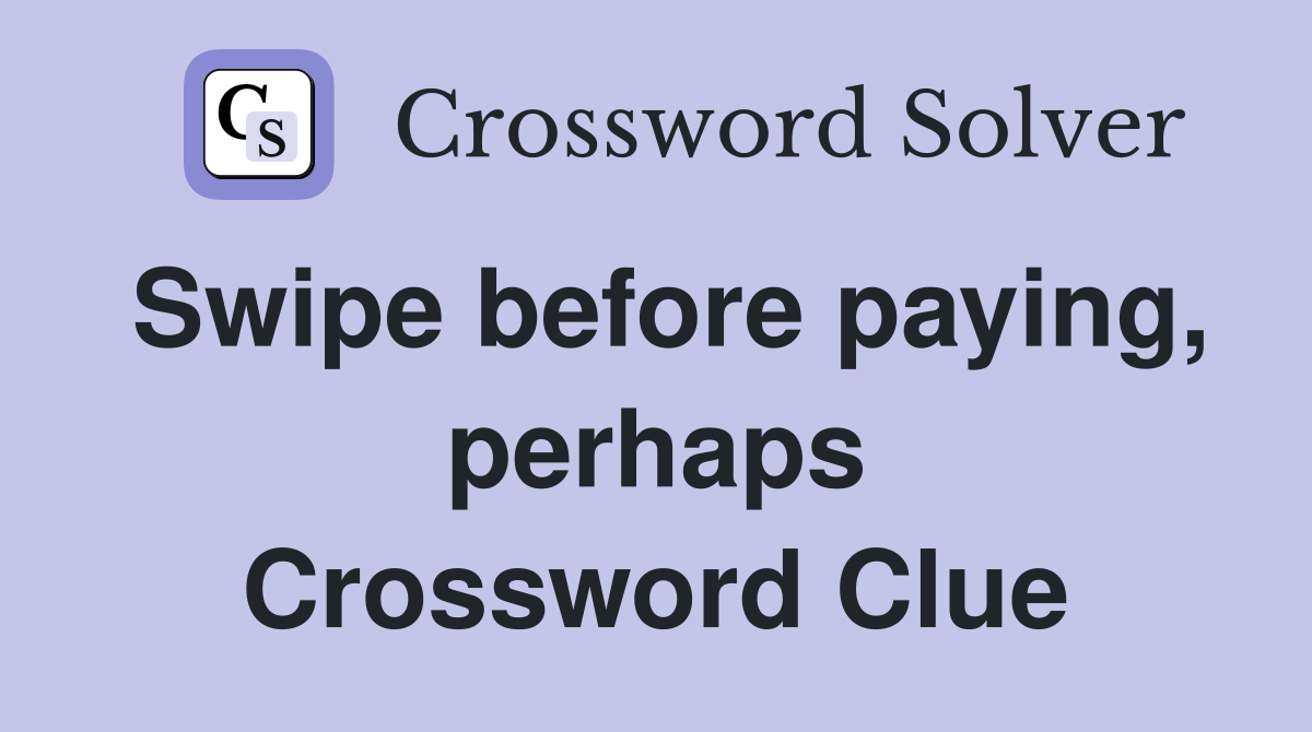 Swipe before paying, perhaps Crossword Clue