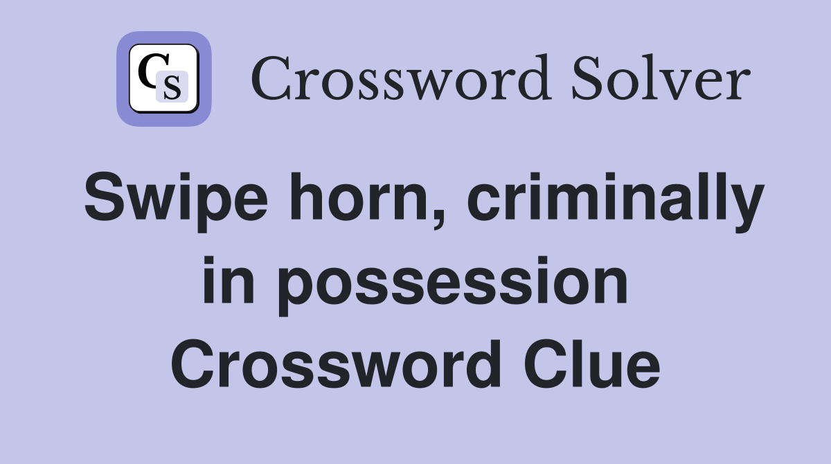 Swipe horn, criminally in possession Crossword Clue