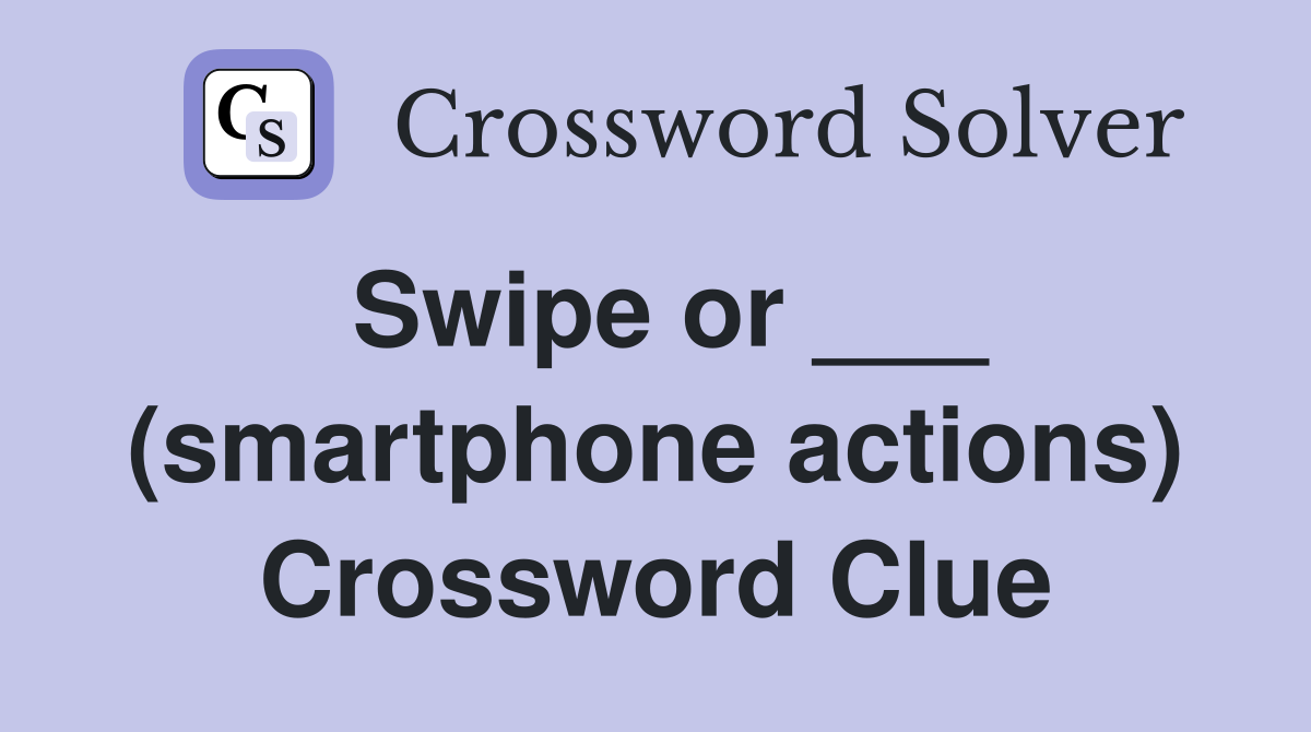 Swipe or ___ (smartphone actions) Crossword Clue