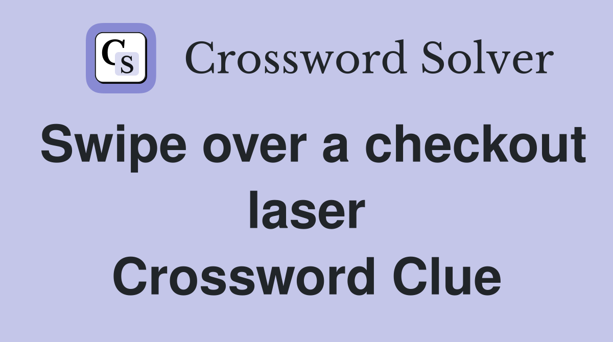 Swipe over a checkout laser Crossword Clue
