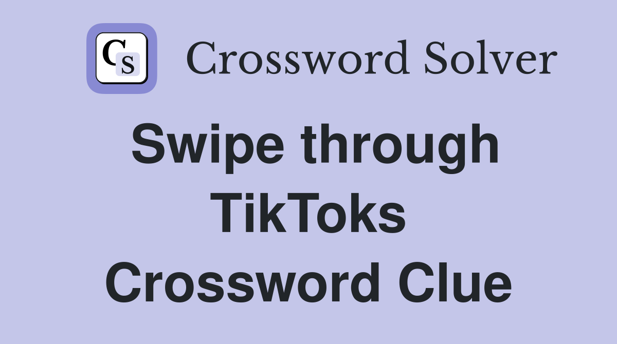 Swipe through TikToks Crossword Clue