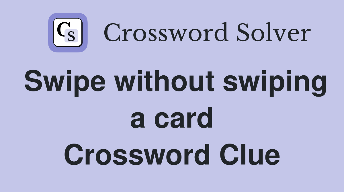 Swipe without swiping a card Crossword Clue
